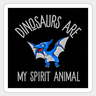 dinosaurs are my spirit animal Magnet
